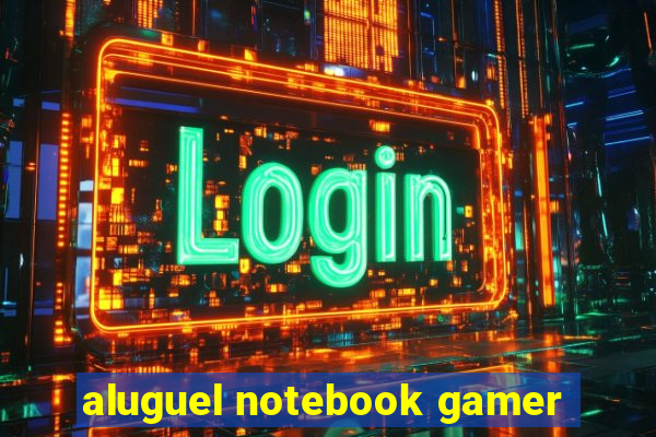 aluguel notebook gamer